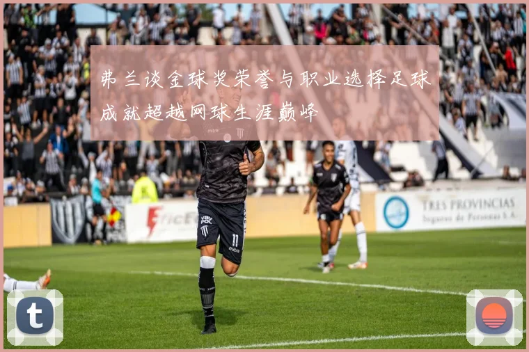 弗兰谈金球奖荣誉与职业选择足球成就超越网球生涯巅峰